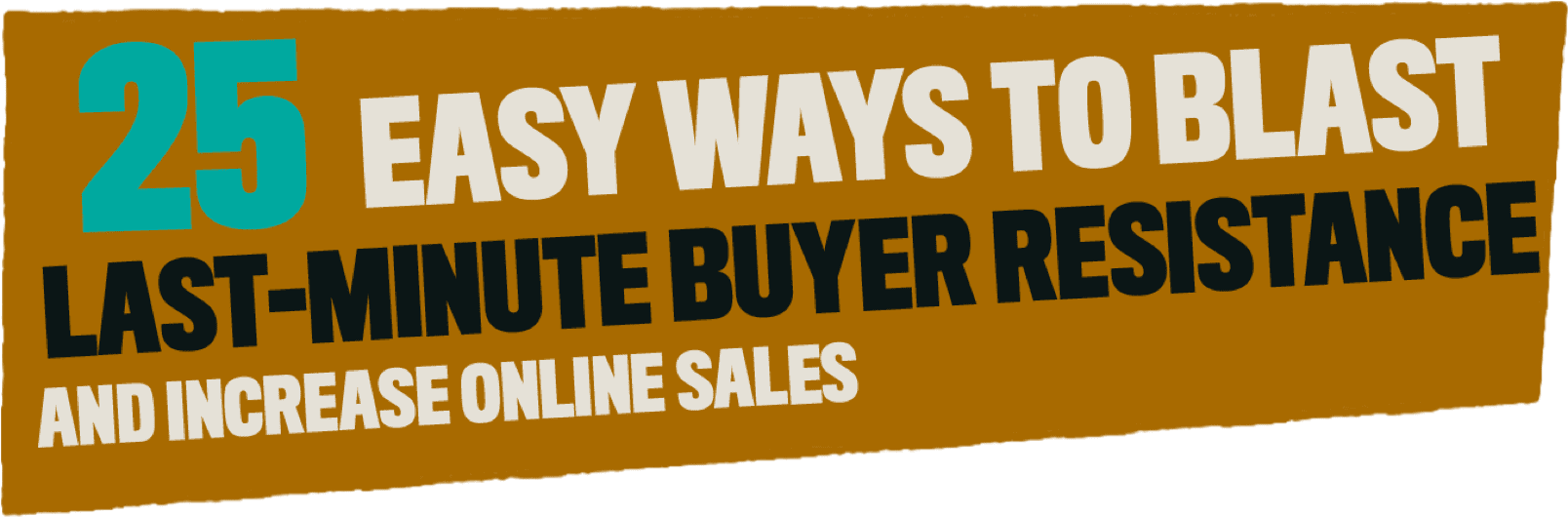 25 easy ways to blast last-minute buyer resistance and increase online sales