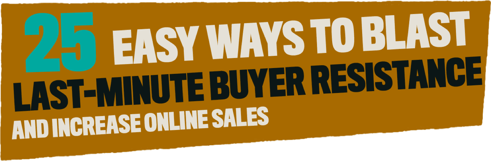 25 easy ways to blast last-minute buyer resistance and increase online sales